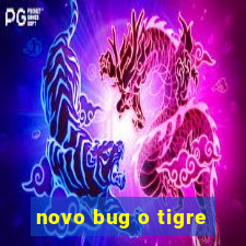 novo bug o tigre